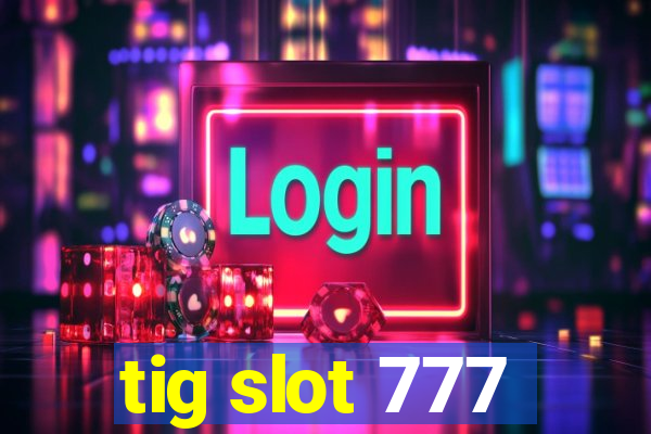 tig slot 777